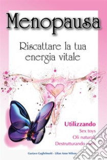 MenopausaRiscattare la tua energia vitale. E-book. Formato EPUB ebook di Gustavo Guglielmotti