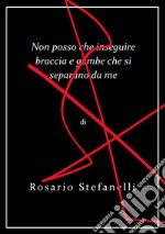 Non posso che inseguire braccia e gambe che si separano da me. E-book. Formato EPUB ebook