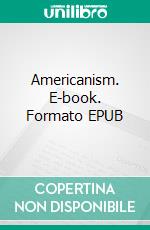 Americanism. E-book. Formato EPUB ebook di Theodore Roosevelt