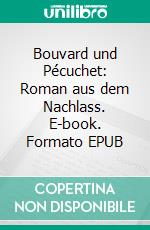 Bouvard und Pécuchet: Roman aus dem Nachlass. E-book. Formato EPUB ebook