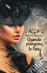 Fin de Siècle. Quando piangono le Fate. E-book. Formato EPUB