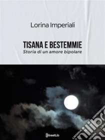 Tisana e bestemmieStoria di un amore bipolare. E-book. Formato EPUB ebook di Imperiali Lorina