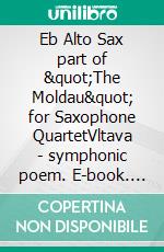 Eb Alto Sax part of &quot;The Moldau&quot; for Saxophone QuartetVltava - symphonic poem. E-book. Formato EPUB ebook