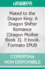 Mated to the Dragon King: A Dragon Shifter Romance (Dragon Mother Book 3). E-book. Formato EPUB ebook