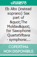 Eb Alto (instead soprano) Sax part of &quot;The Moldau&quot; for Saxophone QuartetVltava - symphonic poem. E-book. Formato EPUB ebook