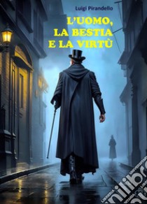 L'uomo, la bestia e la virtù. E-book. Formato EPUB ebook di Luigi Pirandello