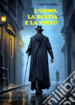 L&apos;uomo, la bestia e la virtù. E-book. Formato EPUB ebook