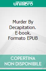 Murder By Decapitation. E-book. Formato EPUB ebook