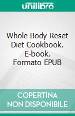 Whole Body Reset Diet Cookbook. E-book. Formato EPUB ebook di Rita Adams