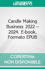 Candle Making Business 2022 – 2024. E-book. Formato EPUB ebook di Rita Adams