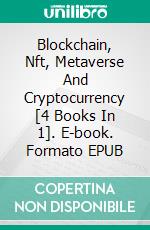 Blockchain, Nft, Metaverse And Cryptocurrency [4 Books In 1]. E-book. Formato EPUB ebook di Adam Levy