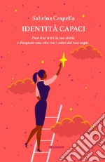 Identità CapaciPuoi riscrivere la tua storia e disegnare una vita con i colori dei tuoi sogni. E-book. Formato EPUB ebook