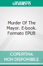 Murder Of The Mayor. E-book. Formato EPUB ebook di Jim Riley