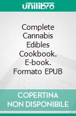 Complete Cannabis Edibles Cookbook. E-book. Formato EPUB ebook di Rita Adams