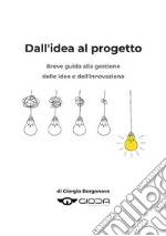 Dall&apos;Idea al ProgettoBreve guida alla gestione delle idee e dell&apos;innovazione. E-book. Formato EPUB