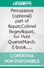 Percussions (optional) part of &quot;Colonel Bogey&quot; for Flute QuartetMarch. E-book. Formato EPUB ebook