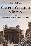 Colpo d’occhio a Romaovvero nuova guida per i forestieri. E-book. Formato EPUB ebook di Adone Palmieri