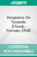 Vengeance On Tyneside. E-book. Formato EPUB ebook di Eileen Thornton