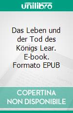 Das Leben und der Tod des Königs Lear. E-book. Formato EPUB ebook