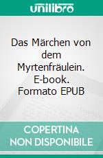 Das Märchen von dem Myrtenfräulein. E-book. Formato EPUB ebook