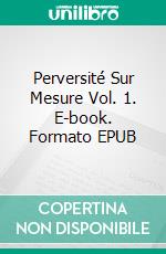 Perversité Sur Mesure Vol. 1. E-book. Formato EPUB ebook di Adam Dominique