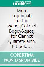 Drum (optional) part of &quot;Colonel Bogey&quot; for Clarinet QuartetMarch. E-book. Formato EPUB ebook