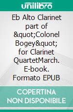 Eb Alto Clarinet part of &quot;Colonel Bogey&quot; for Clarinet QuartetMarch. E-book. Formato EPUB ebook