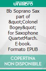 Bb Soprano Sax part of &quot;Colonel Bogey&quot; for Saxophone QuartetMarch. E-book. Formato EPUB ebook