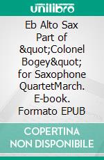 Eb Alto Sax Part of &quot;Colonel Bogey&quot; for Saxophone QuartetMarch. E-book. Formato EPUB ebook