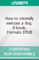 How to mentally exercise a dog. E-book. Formato EPUB ebook