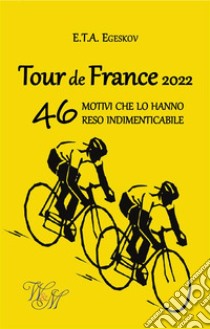 Tour de France 202246 motivi che lo hanno reso indimenticabile. E-book. Formato EPUB ebook di E.T.A. Egeskov