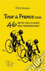 Tour de France 202246 motivi che lo hanno reso indimenticabile. E-book. Formato EPUB