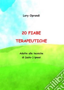 20 Fiabe terapeuticheAdatte alle tecniche di (auto-) ipnosi. E-book. Formato EPUB ebook di Oprandi Lory