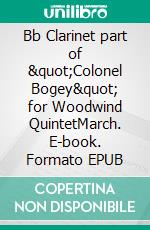 Bb Clarinet part of &quot;Colonel Bogey&quot; for Woodwind QuintetMarch. E-book. Formato EPUB ebook