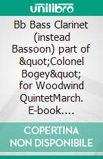 Bb Bass Clarinet (instead Bassoon) part of &quot;Colonel Bogey&quot; for Woodwind QuintetMarch. E-book. Formato EPUB ebook