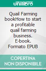 Quail Farming bookHow to start a profitable quail farming business. E-book. Formato EPUB ebook di Kelly Hayden