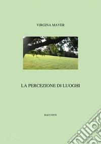 La percezione dei luoghiRacconti. E-book. Formato EPUB ebook