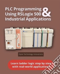 PLC Programming Using RSLogix 500 & Industrial ApplicationsLearn ladder logic step by step with real-world applications. E-book. Formato EPUB ebook di Ojula Technology Innovations