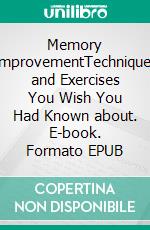 Memory ImprovementTechniques and Exercises You Wish You Had Known about. E-book. Formato EPUB ebook