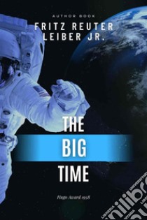 The Big Time. E-book. Formato EPUB ebook di Fritz Leiber