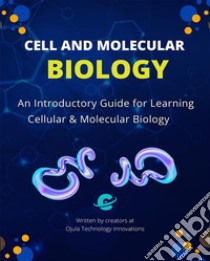 Cell and Molecular BiologyAn Introductory Guide for Learning Cellular & Molecular Biology. E-book. Formato EPUB ebook di Ojula Technology Innovations