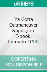 Ya Gotta Outmaneuver 'Em. E-book. Formato EPUB ebook di Thomas Beaudin