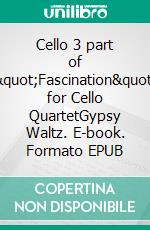 Cello 3 part of &quot;Fascination&quot; for Cello QuartetGypsy Waltz. E-book. Formato EPUB