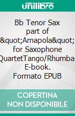 Bb Tenor Sax part of &quot;Amapola&quot; for Saxophone QuartetTango/Rhumba. E-book. Formato EPUB ebook