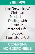 The Next ThingA Christian Model for Dealing with Crisis in Personal Life. E-book. Formato EPUB ebook