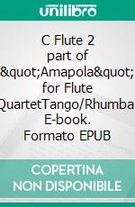 C Flute 2 part of &quot;Amapola&quot; for Flute QuartetTango/Rhumba. E-book. Formato EPUB ebook