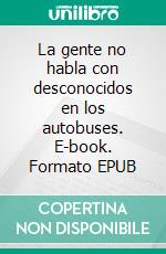 La gente no habla con desconocidos en los autobuses. E-book. Formato EPUB ebook di Santiago Quelal Pasquel