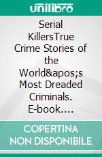 Serial KillersTrue Crime Stories of the World's Most Dreaded Criminals. E-book. Formato EPUB ebook di Hseham Amrahs