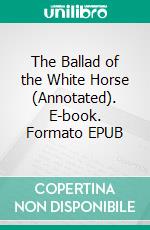 The Ballad of the White Horse (Annotated). E-book. Formato EPUB ebook