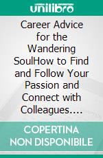 Career Advice for the Wandering SoulHow to Find and Follow Your Passion and Connect with Colleagues. E-book. Formato EPUB ebook di Andy Poole